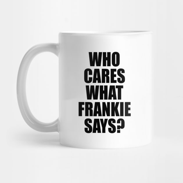 Who Cares What Frankie Says? by NotoriousMedia